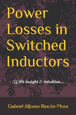 Power Losses in Switched Inductors: With insight & intuition... - Rincn-Mora, Gabriel Alfonso