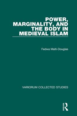 Power, Marginality, and the Body in Medieval Islam - Malti-Douglas, Fedwa, Professor