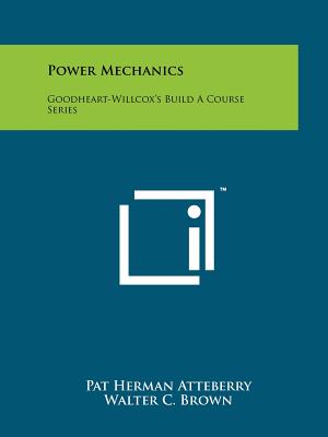 Power Mechanics: Goodheart-Willcox's Build a Course Series - Atteberry, Pat Herman, and Brown, Walter C (Editor)