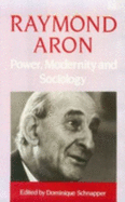 Power, Modernity, and Sociology: Selected Sociological Writings - Aron, Raymond