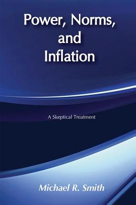 Power, Norms, and Inflation: A Skeptical Treatment - Smith, Michael R.