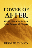 Power of After: What's Next Can Be Your Most Purposeful Chapter