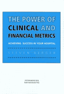 Power of Clinical and Financial Metrics: Achieving Success in Your Hospital - Berger, Steven H, M.D.