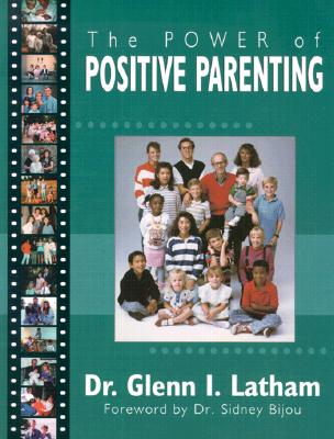 Power of Positive Parenting: A Wonderful Way to Raise Children - Latham, Glenn, and Bijou, Sidney W (Foreword by)