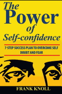 Power of Self-Confidence: 7-Step Success Plan to Overcome Self Doubt and Fear