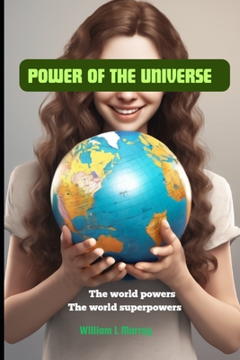 Power of the Universe: The world powers The world superpowers - Murray, William L