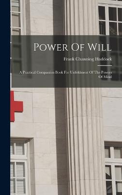 Power Of Will: A Practical Companion Book For Unfoldment Of The Powers Of Mind - Haddock, Frank Channing