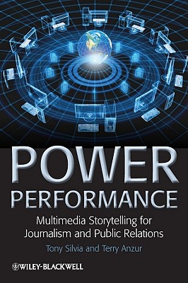 Power Performance: Multimedia Storytelling for Journalism and Public Relations - Silvia, Tony, and Anzur, Terry