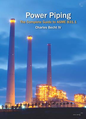Power Piping: The Complete Guide to the ASME B31.1 - Becht, Charles, IV