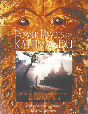 Power Places of Kathmandu: Hindu and Buddhist Holy Sites in the Sacred Valley of Nepal - Bubriski, Kevin (Photographer), and Dowman, Keith (Text by)