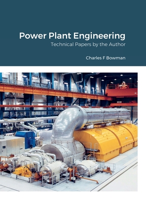 Power Plant Engineering: Technical Papers by the Author - Bowman, Charles
