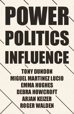 Power, Politics and Influence at Work - Dundon, Tony, and Martinez Lucio, Miguel, and Hughes, Emma