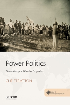 Power Politics: Carbon Energy in Historical Perspective - Stratton, Clif, and Spohnholz, Jesse