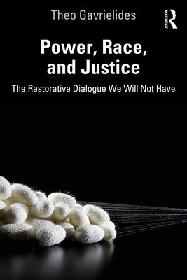 Power, Race, and Justice: The Restorative Dialogue We Will Not Have - Gavrielides, Theo