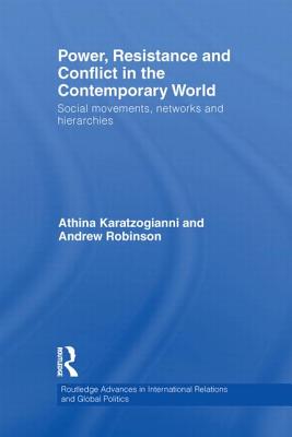 Power, Resistance and Conflict in the Contemporary World: Social movements, networks and hierarchies - Karatzogianni, Athina, and Robinson, Andrew