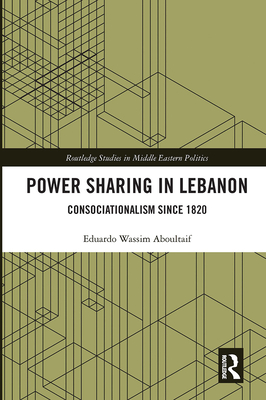 Power Sharing in Lebanon: Consociationalism Since 1820 - Aboultaif, Eduardo Wassim