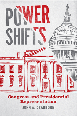 Power Shifts: Congress and Presidential Representation - Dearborn, John A