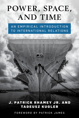 Power, Space, and Time: An Empirical Introduction to International Relations - Rhamey, J Patrick, and Kugler, Tadeusz