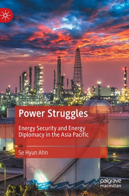 Power Struggles: Energy Security and Energy Diplomacy in the Asia Pacific - Ahn, Se Hyun