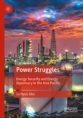 Power Struggles: Energy Security and Energy Diplomacy in the Asia Pacific - Ahn, Se Hyun