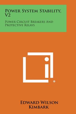 Power System Stability, V2: Power Circuit Breakers and Protective Relays - Kimbark, Edward Wilson