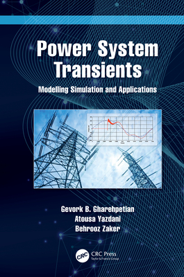 Power System Transients: Modelling Simulation and Applications - Gharehpetian, Gevork B, and Yazdani, Atousa, and Zaker, Behrooz