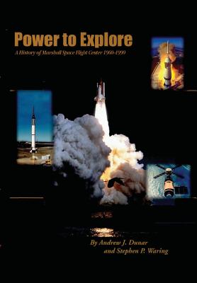 Power to Explore: A History of Marshall Space flight Center 1960-1990 - Waring, Stephen P, and Dunar, Andrew J