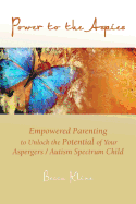 Power to the Aspies: Empowered Parenting to Unlock the Potential of Your Aspergers / Autism Spectrum Child - Kline, Becca