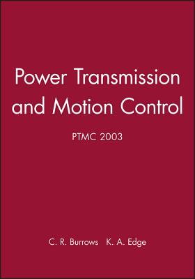 Power Transmission and Motion Control: PTMC 2003 - Burrows, Clifford R. (Editor), and Edge, Kevin A. (Editor)