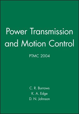 Power Transmission and Motion Control: Ptmc 2004 - Burrows, Clifford R (Editor), and Edge, Kevin A (Editor), and Johnston, D N (Editor)