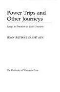 Power Trips and Other Journeys: Essays in Feminism as Civic Discourse - Elshtain, Jean Bethke, Professor