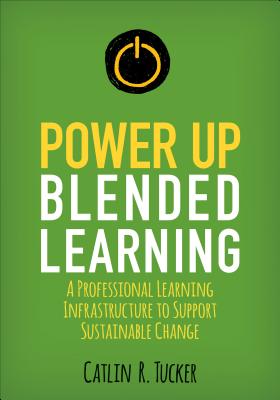 Power Up Blended Learning: A Professional Learning Infrastructure to Support Sustainable Change - Tucker, Catlin R