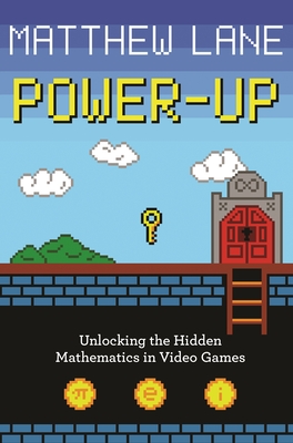 Power-Up: Unlocking the Hidden Mathematics in Video Games - Lane, Matthew