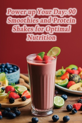 Power up Your Day: 90 Smoothies and Protein Shakes for Optimal Nutrition - Caf, Tantalizing Taste Feast