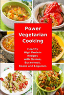 Power Vegetarian Cooking: Healthy High Protein Recipes with Quinoa, Buckwheat, Beans and Legumes: Health and Fitness Books