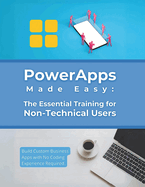 PowerApps Made Easy: The Essential Training for Non-Technical Users: Build Custom Business Apps with No Coding Experience Required