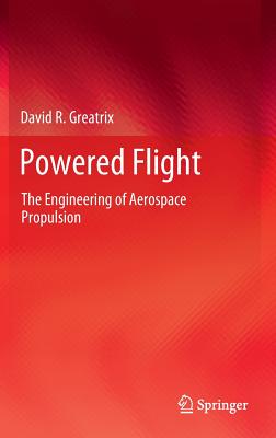 Powered Flight: The Engineering of Aerospace Propulsion - Greatrix, David R