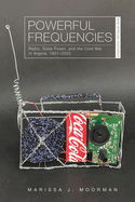 Powerful Frequencies: Radio, State Power, and the Cold War in Angola, 1931-2002