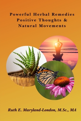 Powerful Herbal Remedies Positive Thoughts & Natural Movements: An Actionable Guidebook - Maryland-London, Ruth Eileen