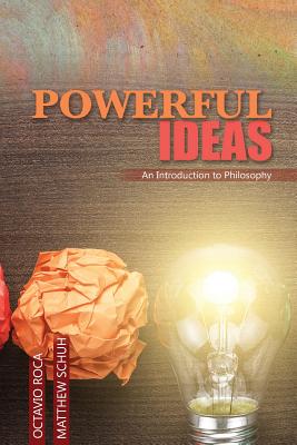 Powerful Ideas: An Introduction to Philosophy - Roca, Octavio, and Schuh, Matthew