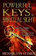 Powerful Keys to Spiritual Sight: Effective Things You Can Do to Open Your Spiritual Eyes