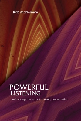 Powerful Listening, Enhancing the Impact of Every Conversation - McNamara, Robert L