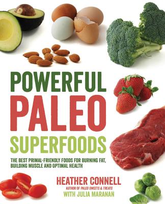 Powerful Paleo Superfoods: The Best Primal-Friendly Foods for Burning Fat, Building Muscle and Optimal Health - Connell, Heather, and Maranan, Julia