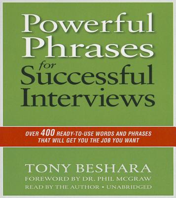 Powerful Phrases for Successful Interviews: Over 400 Ready-To-Use Words and Phrases That Will Get You the Job You Want - Beshara, Tony (Read by), and McGraw, Phil, Dr. (Foreword by)