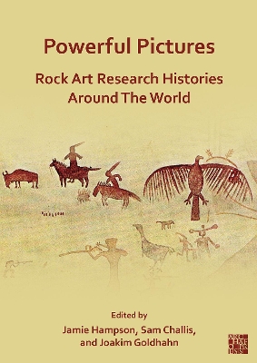 Powerful Pictures: Rock Art Research Histories around the World - Hampson, Jamie (Editor), and Challis, Sam (Editor), and Goldhahn, Joakim (Editor)