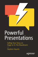 Powerful Presentations: Selling Your Story on Stage or In The Boardroom