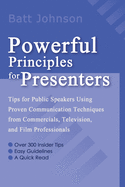 Powerful Principles for Presenters: Tips for Public Speakers Using Proven Communication Techniques from Commercials, Television, and Film Professionals