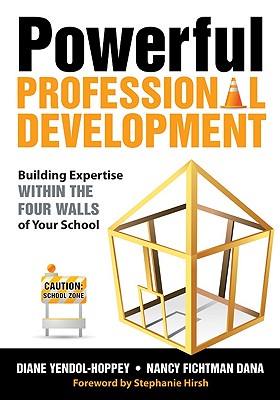 Powerful Professional Development: Building Expertise Within the Four Walls of Your School - Yendol-Hoppey, Diane, and Dana, Nancy Fichtman