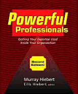 Powerful Professionals: Getting Your Expertise Used Inside Your Organization (2nd Edition) - Hiebert, Murray