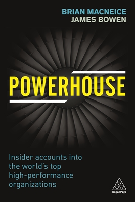 Powerhouse: Insider Accounts Into the World's Top High-Performance Organizations - MacNeice, Brian, and Bowen, James